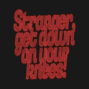 Stranger, Get Down On Your Nees! Halloween T-Shirt