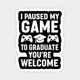 I Paused-My-Game-To-Graduate-You’re-Welcome–Funny-Gamer-Graduation-Quote Magnet