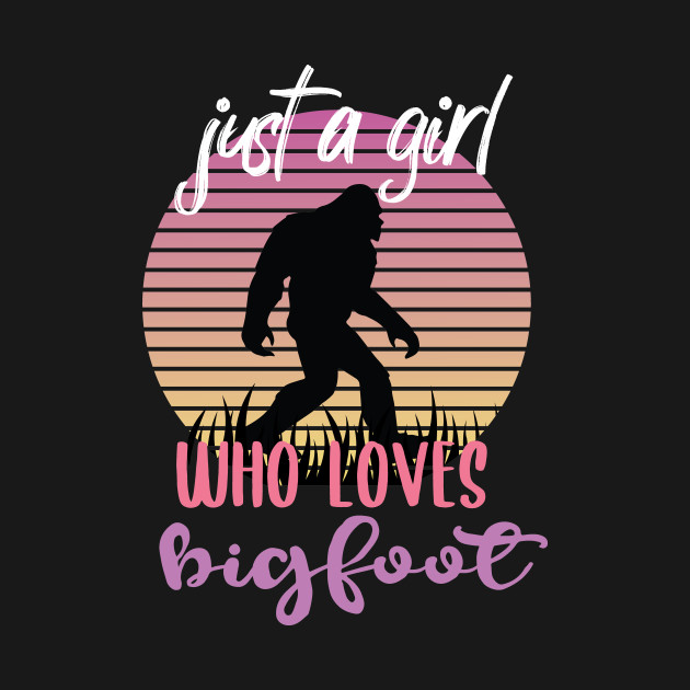 Just A Girl Who Loves Bigfoot Bigfoot Sasquatch T Shirt Teepublic 4866