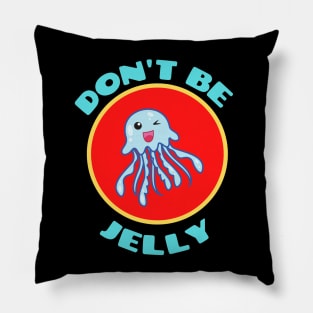 Don't Be Jelly - Jellyfish Pun Pillow