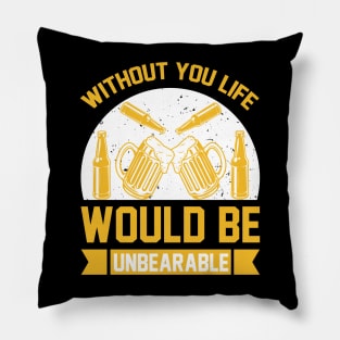 Without Beer Life Would Be Unbrearable T Shirt For Women Men Pillow