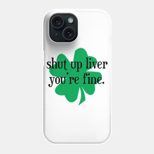 Shut Up Liver You're Fine Shamrock - Black Text Phone Case