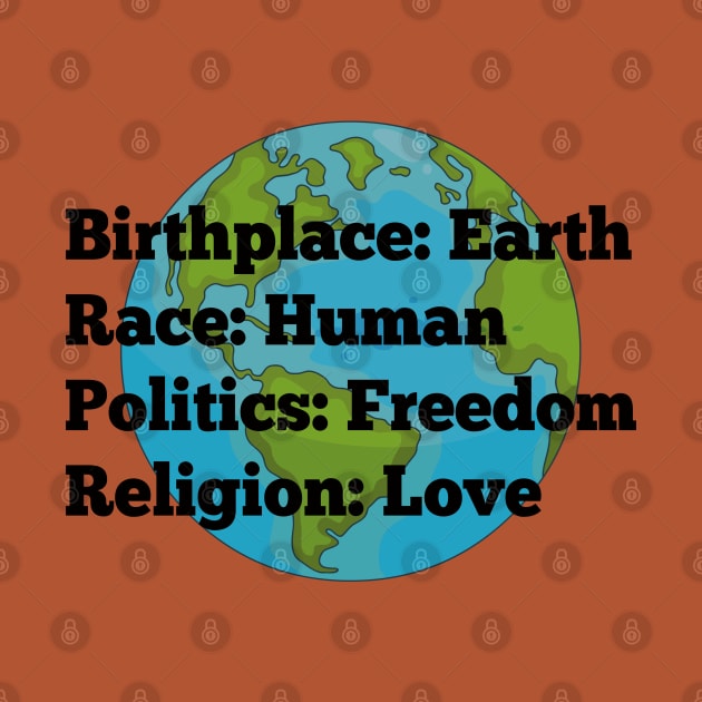 Birthplace: Earth, Race: Human, Politics: Freedom, Religion: Love by Alema Art