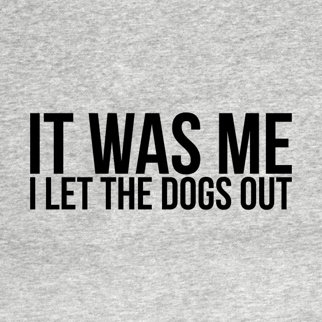 Disover Sarcastic Funny It Was Me I Let The Dogs Out - Sarcastic Joke - T-Shirt