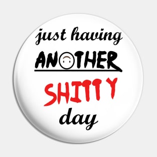 Have a shitty day, funny quotes, black and white, red, fathers,mothers,friends,gift Pin