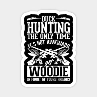 Duck Hunting The Only Time It's Not Awkward To Get A Woodie In Front Of Your Friends T shirt For Women Magnet