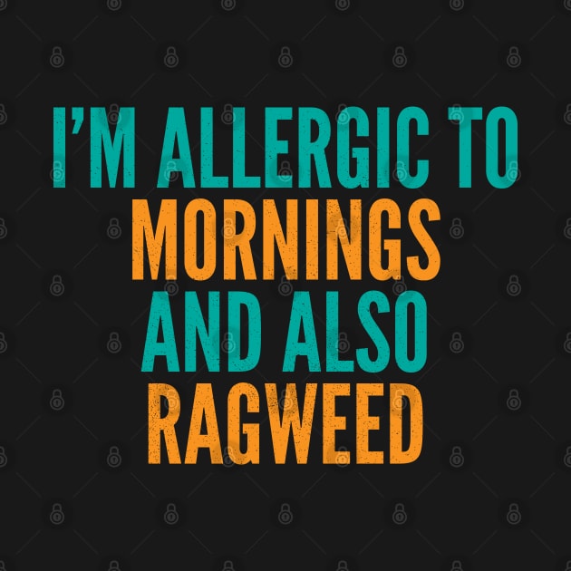 I'm Allergic To Mornings and Also Ragweed by Commykaze