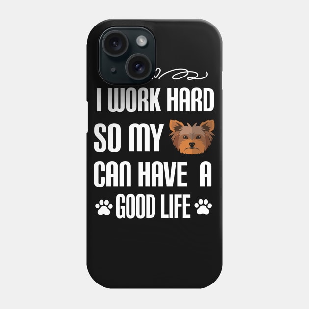 I Work Hard So My yorkie Can Have a good life: Yorkshire terrier Dog gift Phone Case by ARBEEN Art