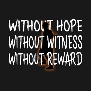 Without hope, without witness, without reward. T-Shirt