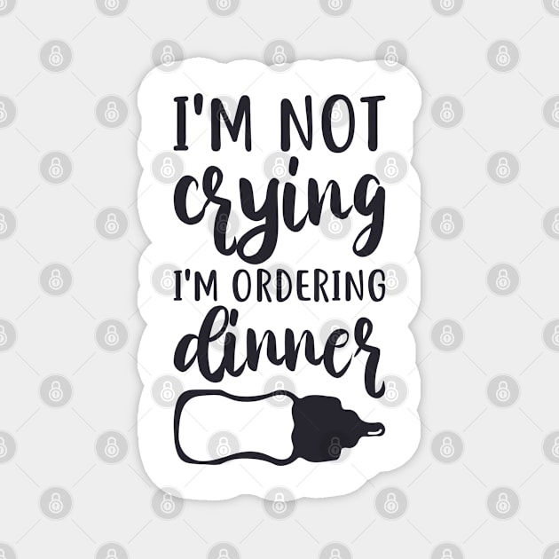 I'm Not Crying, I'm Ordering Dinner Magnet by unique_design76