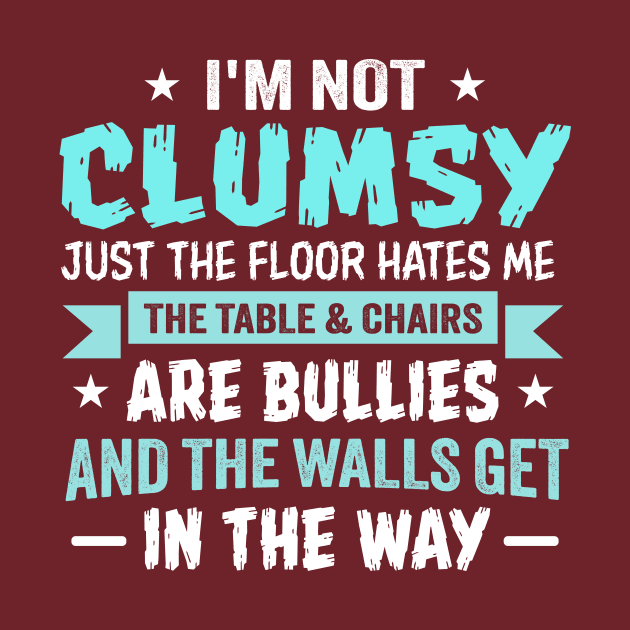 I'm Not Clumsy Just the Floor Hates Me The Table and Chairs Are Bullies and the Walls Get in the Way by TheDesignDepot