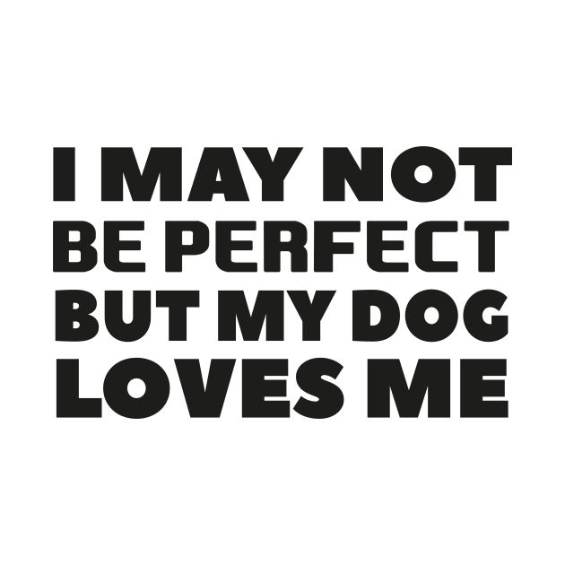 I may not be perfect but my dog loves me cool gift for dogs lovers by TrendyStitch