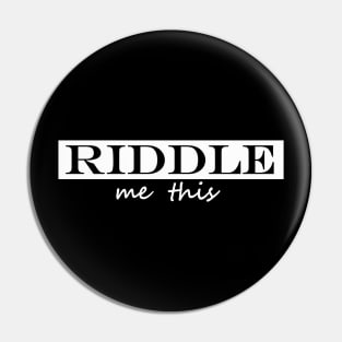 riddle me this Pin