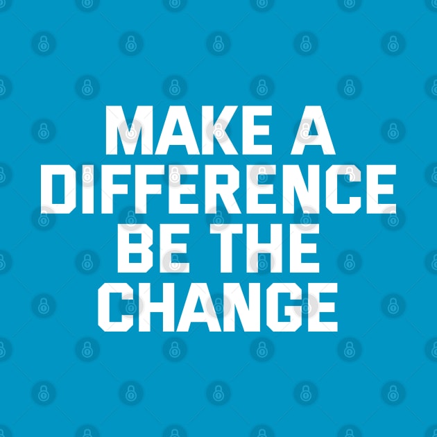 Make A Difference Be The Change by Texevod