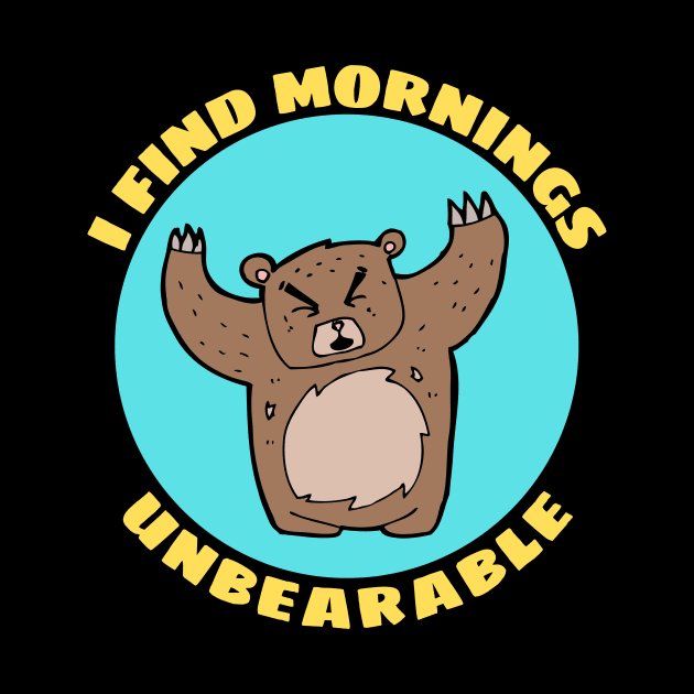 I Find Mornings Unbearable | Bear Pun by Allthingspunny