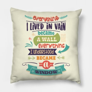 Everything I lived in vain became a wall, everything I understood became a window. Pillow