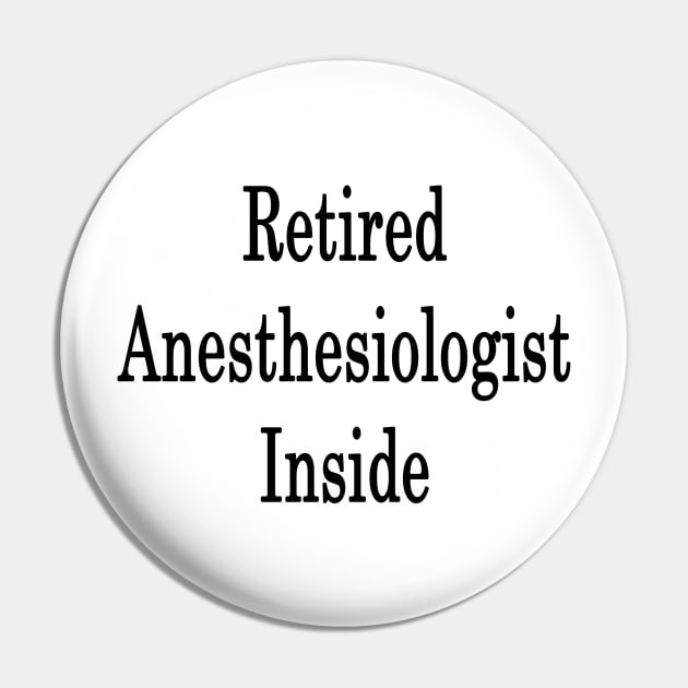 Retired Anesthesiologist Inside Pin by supernova23