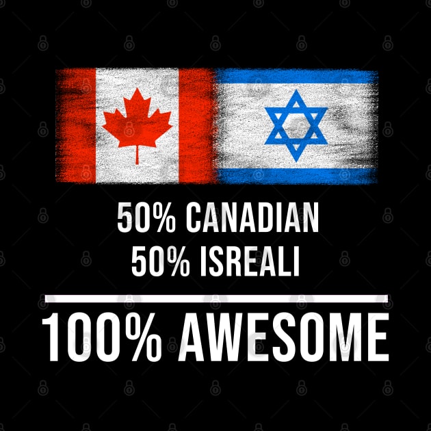50% Canadian 50% Isreali 100% Awesome - Gift for Isreali Heritage From Israel by Country Flags