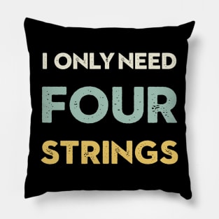 I Only Need Four Strings Bass Guitar Pillow