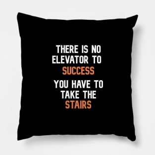 There is no elevator to success , you have to take the stairs T-Shirt Pillow