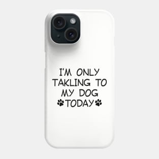 I am Only Talking to My Dog Today Funny Dog Lovers Phone Case