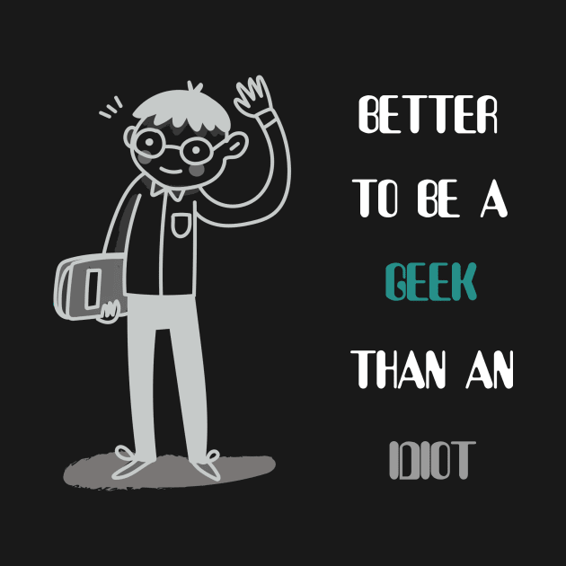 Better to be a geek than an idiot by cryptogeek