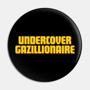 Undercover Gazillionaire Pin