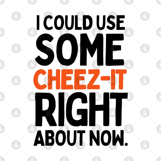 I could use some cheez-it right about now. by mksjr