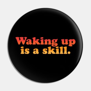 Waking Up Is A Skill Pin