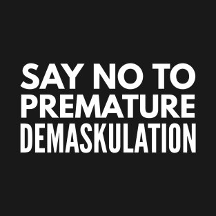 Say No To Premature Demaskulation T-Shirt