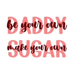 Be Your Own Daddy Make Your Sugar T-Shirt