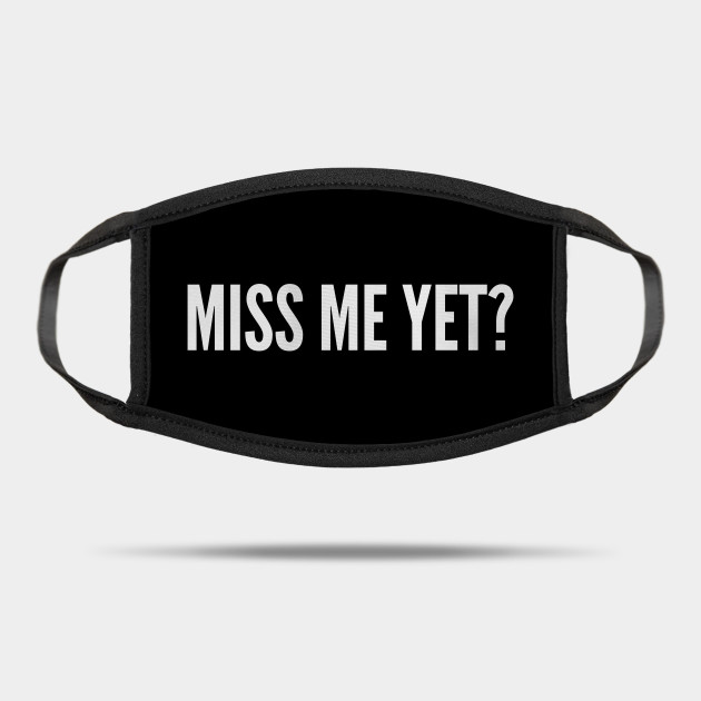 Miss Me Yet Funny Joke Statement Humor Slogan Meme Miss Me