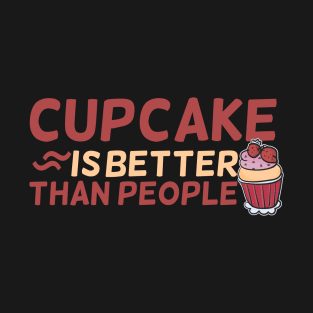 Cupcake is better than People T-Shirt