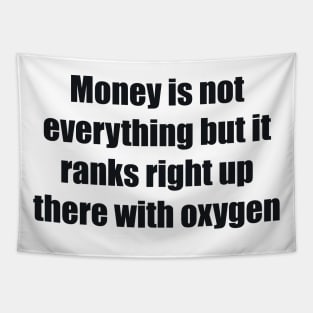 Money is not everything but it ranks right up there with oxygen Tapestry