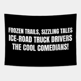 Ice Road Truck Drivers: The Cool Comedians! Tapestry