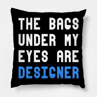 The Bags Under My Eyes Are Designer Funny Quote Pillow