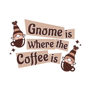 Gnome Is Where The Coffee Is T-Shirt
