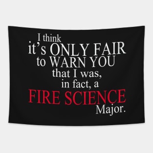 I Think It’s Only Fair To Warn You That I Was, In Fact, A Fire Science Major Tapestry