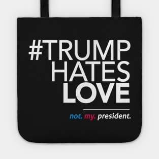 Trump Hates Love (Not My President) Tote