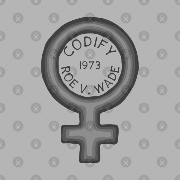 Codify Roe V. Wade - 1973 by Slightly Unhinged