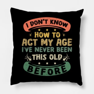 I Don't Know How To Act My Age Funny Old People sayings Pillow