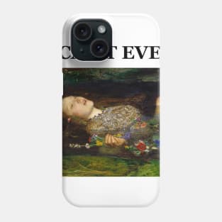 John Millais Ophelia - I can't even Phone Case