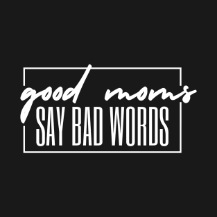 GOOD MOMS SAY BAD WORDS WHITE TEXT T-Shirt