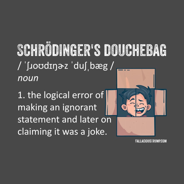 Schrödinger's Douchebag Fallacy Definition by Fallacious Trump