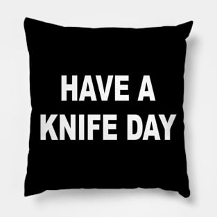 HAVE A KNIFE DAY Pillow