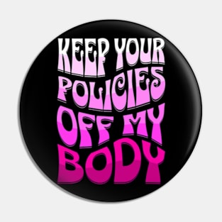 Keep Your Policies Off My Body Women's Rights Pin