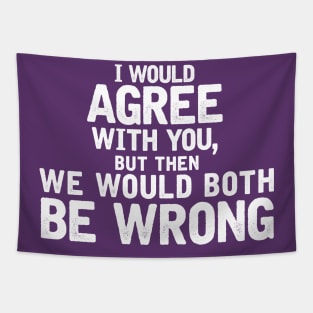 I'd agree with you, but then we'd both be wrong Tapestry