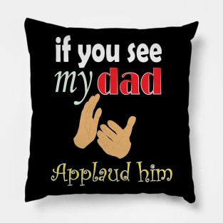 if you see my dad applaud him Pillow