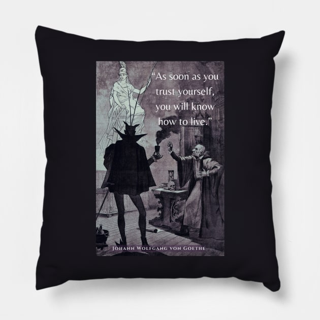 Johann Wolfgang von Goethe quote:  'As soon as you trust yourself, you will know how to live.' Pillow by artbleed