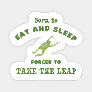 Born to eat and sleep forced to take the leap graphic tshirt Magnet